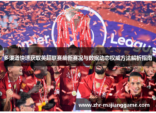 多渠道快速获取英超联赛最新赛况与数据动态权威方法解析指南 多渠道快速获取英超联赛最新赛况与数据动态权威方法解析指南