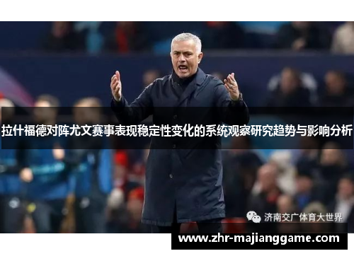拉什福德对阵尤文赛事表现稳定性变化的系统观察研究趋势与影响分析 拉什福德对阵尤文赛事表现稳定性变化的系统观察研究趋势与影响分析