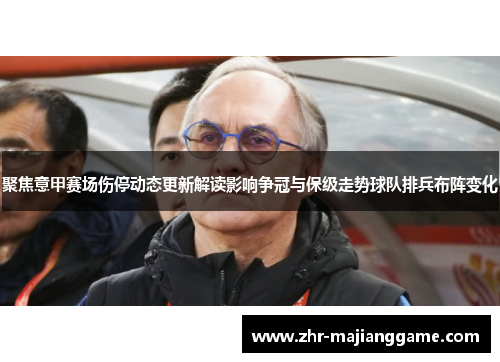 聚焦意甲赛场伤停动态更新解读影响争冠与保级走势球队排兵布阵变化 聚焦意甲赛场伤停动态更新解读影响争冠与保级走势球队排兵布阵变化