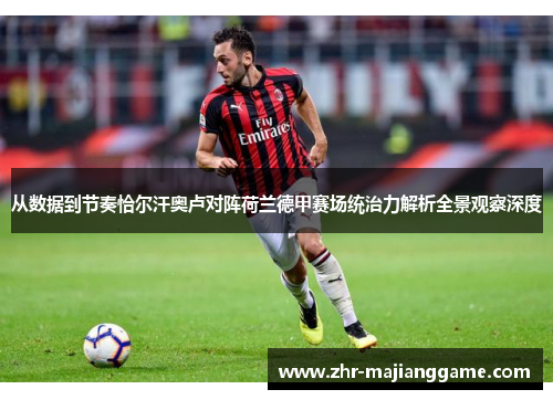 从数据到节奏恰尔汗奥卢对阵荷兰德甲赛场统治力解析全景观察深度 从数据到节奏恰尔汗奥卢对阵荷兰德甲赛场统治力解析全景观察深度