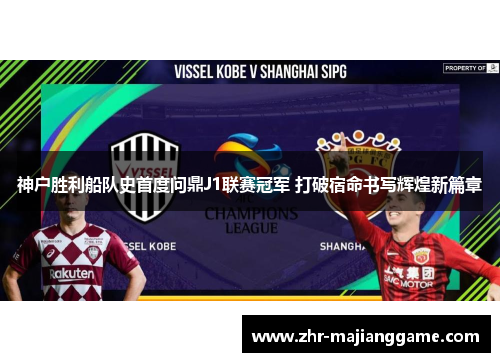神户胜利船队史首度问鼎J1联赛冠军 打破宿命书写辉煌新篇章 神户胜利船队史首度问鼎J1联赛冠军 打破宿命书写辉煌新篇章